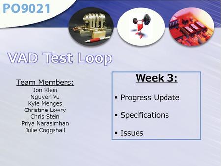 Team Members: Jon Klein Nguyen Vu Kyle Menges Christine Lowry Chris Stein Priya Narasimhan Julie Coggshall Week 3:  Progress Update  Specifications 