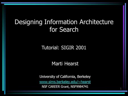 1 Designing Information Architecture for Search Marti Hearst University of California, Berkeley www.sims.berkeley.edu/~hearst NSF CAREER Grant, NSF9984741.