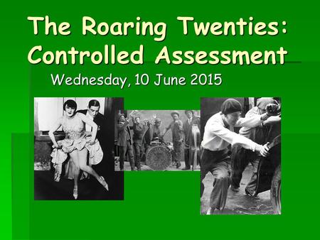 The Roaring Twenties: Controlled Assessment Wednesday, 10 June 2015Wednesday, 10 June 2015Wednesday, 10 June 2015Wednesday, 10 June 2015.