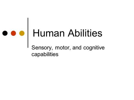 Human Abilities Sensory, motor, and cognitive capabilities.