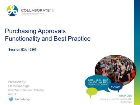 REMINDER Check in on the COLLABORATE mobile app Purchasing Approvals Functionality and Best Practice Prepared by: Ed McDonough Director, Solution Delivery.