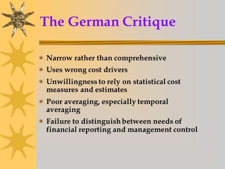 The German Critique  Narrow rather than comprehensive  Uses wrong cost drivers  Unwillingness to rely on statistical cost measures and estimates  Poor.