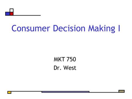 Consumer Decision Making I MKT 750 Dr. West. Agenda Shopping insights diary assignment Stages of Decision Making Three Routes to Decision Making The Role.