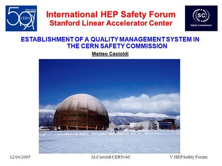 12/04/2005M.Castoldi CERN-SC International HEP Safety Forum Stanford Linear Accelerator Center ESTABLISHMENT OF A QUALITY MANAGEMENT SYSTEM IN THE CERN.