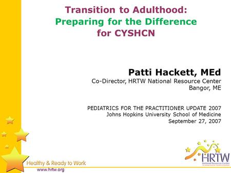 Www.hrtw.org Patti Hackett, MEd Co-Director, HRTW National Resource Center Bangor, ME PEDIATRICS FOR THE PRACTITIONER UPDATE 2007 Johns Hopkins University.