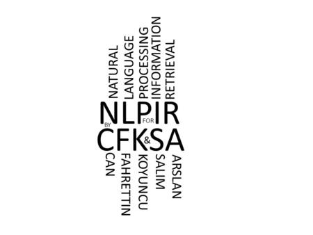 NLPIR CFKSA & BY NATURAL LANGUAGE PROCESSING FOR INFORMATION RETRIEVAL CAN FAHRETTIN KOYUNCU SALIM ARSLAN.