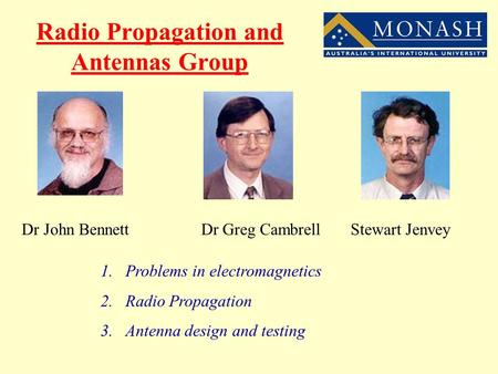 Radio Propagation and Antennas Group Dr John Bennett Dr Greg Cambrell Stewart Jenvey 1.Problems in electromagnetics 2.Radio Propagation 3.Antenna design.