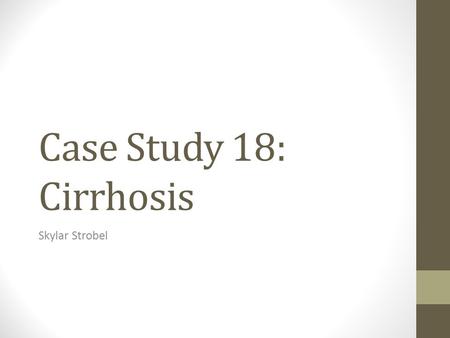 Case Study 18: Cirrhosis Skylar Strobel.