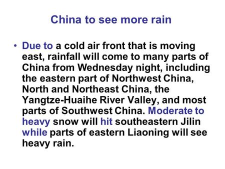 China to see more rain Due to a cold air front that is moving east, rainfall will come to many parts of China from Wednesday night, including the eastern.