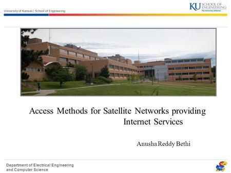 University of Kansas | School of Engineering Department of Electrical Engineering and Computer Science Access Methods for Satellite Networks providing.