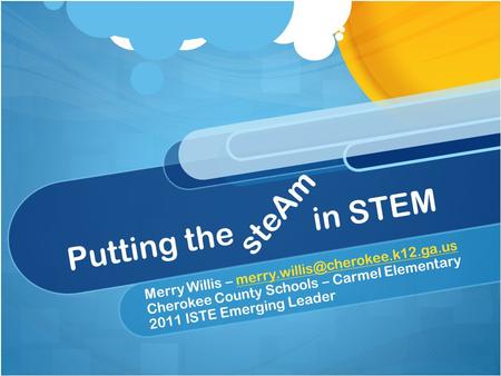 Putting the in STEM Merry Willis – Cherokee County Schools – Carmel Elementary 2011 ISTE.