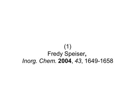 (1) Fredy Speiser, Inorg. Chem. 2004, 43, 1649-1658.