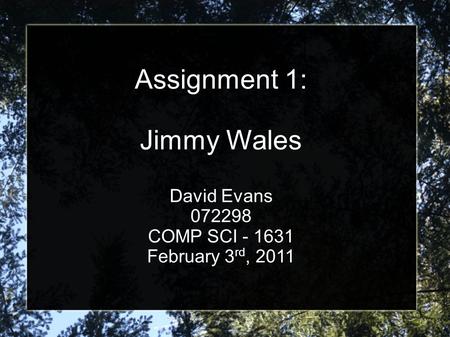 Assignment 1: Jimmy Wales David Evans 072298 COMP SCI - 1631 February 3 rd, 2011.