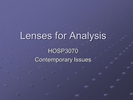 Lenses for Analysis HOSP3070 Contemporary Issues.