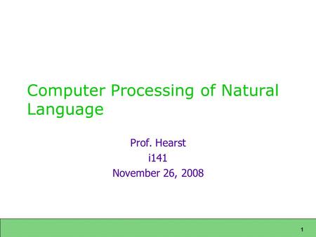 1 Computer Processing of Natural Language Prof. Hearst i141 November 26, 2008.