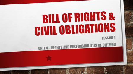 BILL OF RIGHTS & CIVIL OBLIGATIONS LESSON 1 UNIT 4 – RIGHTS AND RESPONSIBILITIES OF CITIZENS.