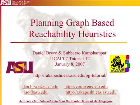 Planning Graph Based Reachability Heuristics Daniel Bryce & Subbarao Kambhampati IJCAI’07 Tutorial 12 January 8, 2007