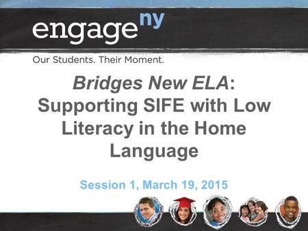 Bridges New ELA: Supporting SIFE with Low Literacy in the Home Language Session 1, March 19, 2015.