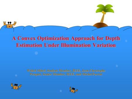 A Convex Optimization Approach for Depth Estimation Under Illumination Variation Wided Miled, Student Member, IEEE, Jean-Christophe Pesquet, Senior Member,