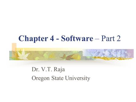 Chapter 4 - Software – Part 2 Dr. V.T. Raja Oregon State University.