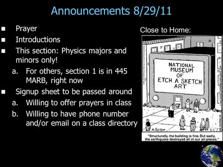 Announcements 8/29/11 Prayer Introductions This section: Physics majors and minors only! a. a.For others, section 1 is in 445 MARB, right now Signup sheet.