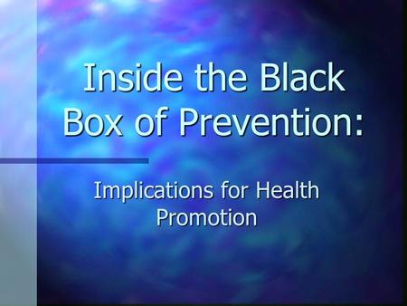 Inside the Black Box of Prevention: Implications for Health Promotion.