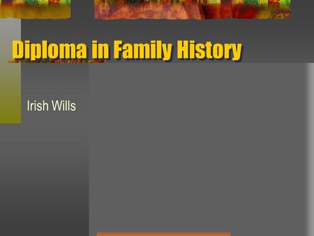 Diploma in Family History Irish Wills. WHY? - the name, address and occupation of the testator; - the names of the beneficiaries; - the name(s) of the.