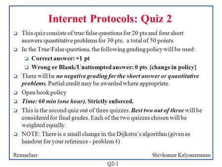 Shivkumar KalyanaramanRensselaer Q2-1 Internet Protocols: Quiz 2 q This quiz consists of true/false questions for 20 pts and four short answers/quantitative.