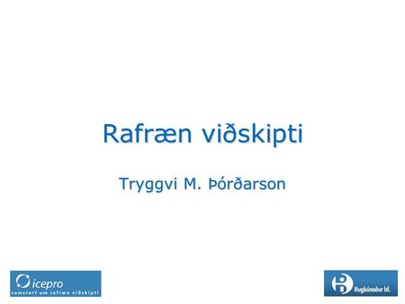 Tryggvi M. Þórðarson Rafræn viðskipti. Dagskrá Staðan í dag Staðan í dag XML XML UBL-NES UBL-NES Viðskiptaferlar Viðskiptaferlar Hvað næst...? Hvað næst...?