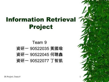 IR Project, Team 91 Information Retrieval Project Team 9 資研一 90522035 黃國瑜 資研一 90522045 何聰鑫 資研一 90522077 丁智凱.