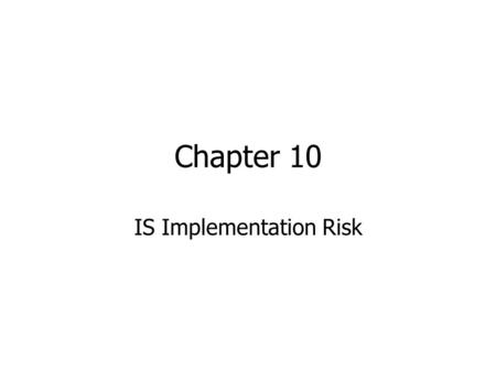 Chapter 10 IS Implementation Risk. Risk Components Magnitude of loss Likelihood of loss Exposure to loss.