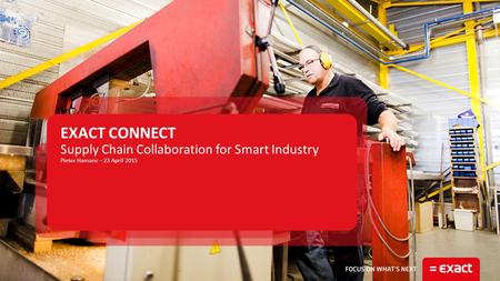 Supply Chain Collaboration for Smart Industry Pieter Hamans – 23 April 2015 EXACT CONNECT.