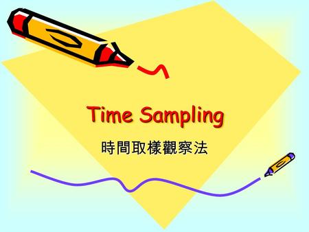 Time Sampling 時間取樣觀察法.