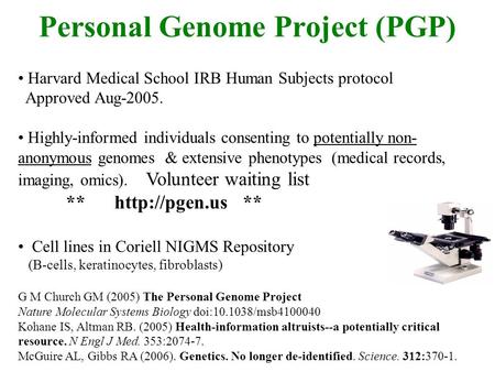 Personal Genome Project (PGP) Harvard Medical School IRB Human Subjects protocol Approved Aug-2005. Highly-informed individuals consenting to potentially.