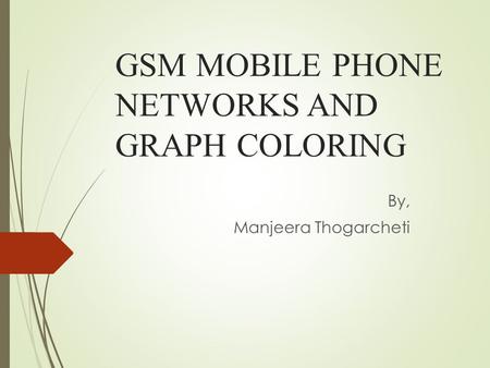 GSM MOBILE PHONE NETWORKS AND GRAPH COLORING