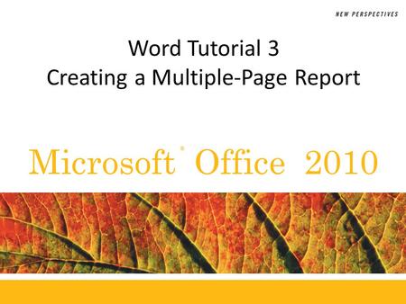 ® Microsoft Office 2010 Word Tutorial 3 Creating a Multiple-Page Report.