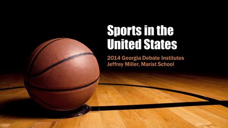 Sports in the United States 2014 Georgia Debate Institutes Jeffrey Miller, Marist School.