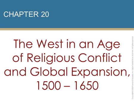 CHAPTER 20 The West in an Age of Religious Conflict and Global Expansion, 1500 – 1650 Copyright © 2009 Pearson Education, Inc. Upper Saddle River, NJ.