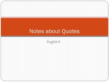 English 8 Notes about Quotes. WHY use quotes at all? Paraphrasing wouldn't do it justice o *Note, even if you paraphrase, you still must cite! Example.