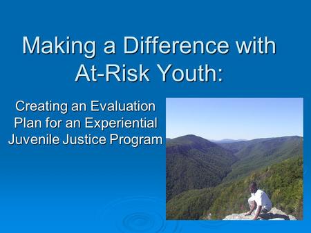 Making a Difference with At-Risk Youth: Creating an Evaluation Plan for an Experiential Juvenile Justice Program.