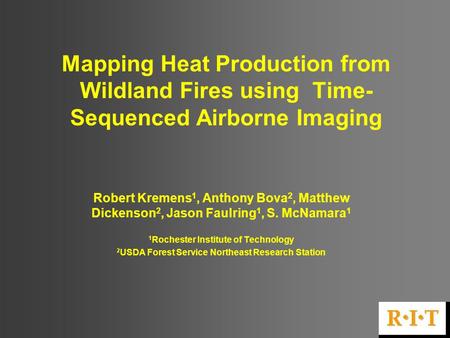 Mapping Heat Production from Wildland Fires using Time- Sequenced Airborne Imaging Robert Kremens 1, Anthony Bova 2, Matthew Dickenson 2, Jason Faulring.