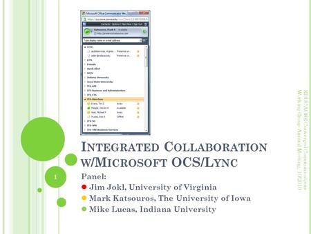 I NTEGRATED C OLLABORATION W /M ICROSOFT OCS/L YNC Panel: Jim Jokl, University of Virginia Mark Katsouros, The University of Iowa Mike Lucas, Indiana University.