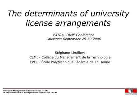 Collège du Management de la Technologie – CDM Chaire en Economie et Management de l'Innovation – CEMI The determinants of university license arrangements.