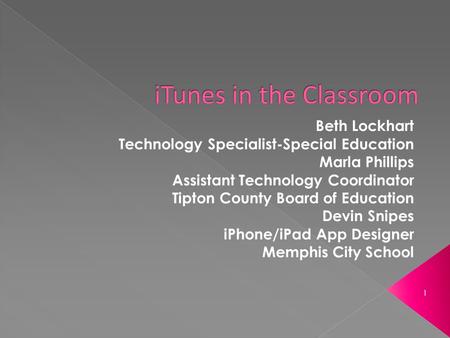 1 Beth Lockhart Technology Specialist-Special Education Marla Phillips Assistant Technology Coordinator Tipton County Board of Education Devin Snipes iPhone/iPad.