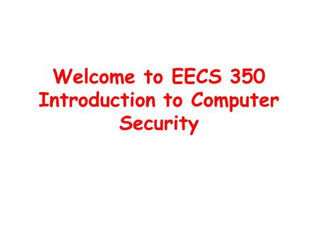 Welcome to EECS 350 Introduction to Computer Security.