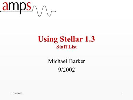 1/24/20021 Using Stellar 1.3 Staff List Michael Barker 9/2002.