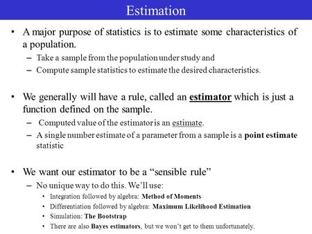 Estimation A major purpose of statistics is to estimate some characteristics of a population. Take a sample from the population under study and Compute.