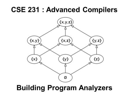 CSE 231 : Advanced Compilers Building Program Analyzers.