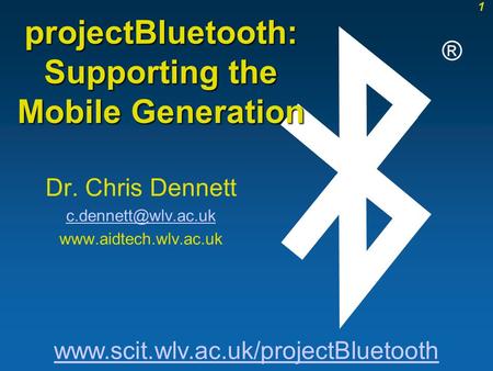 1 Dr. Chris Dennett   ® projectBluetooth: Supporting the Mobile Generation.