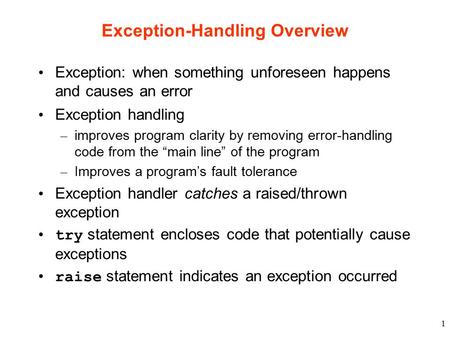 1 Exception-Handling Overview Exception: when something unforeseen happens and causes an error Exception handling – improves program clarity by removing.